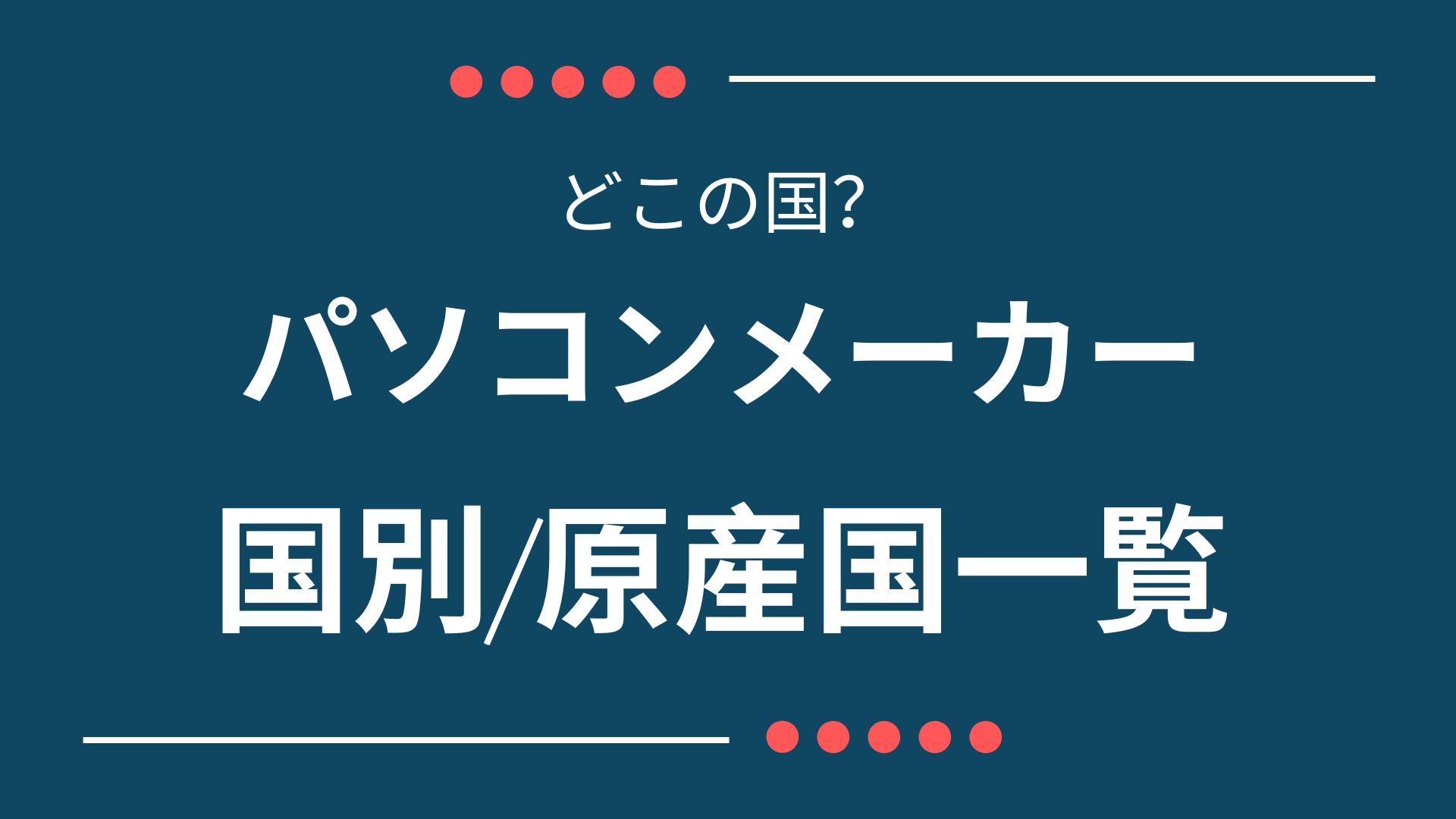 どこの国？ パソコンメーカー国別一覧【2025年最新版】ブランド・原産国（製造国）まとめ