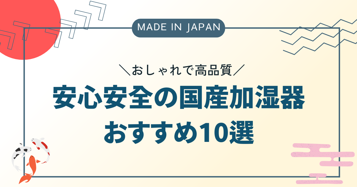 【日本製】おしゃれで高品質！安心安全の国産加湿器おすすめ10選