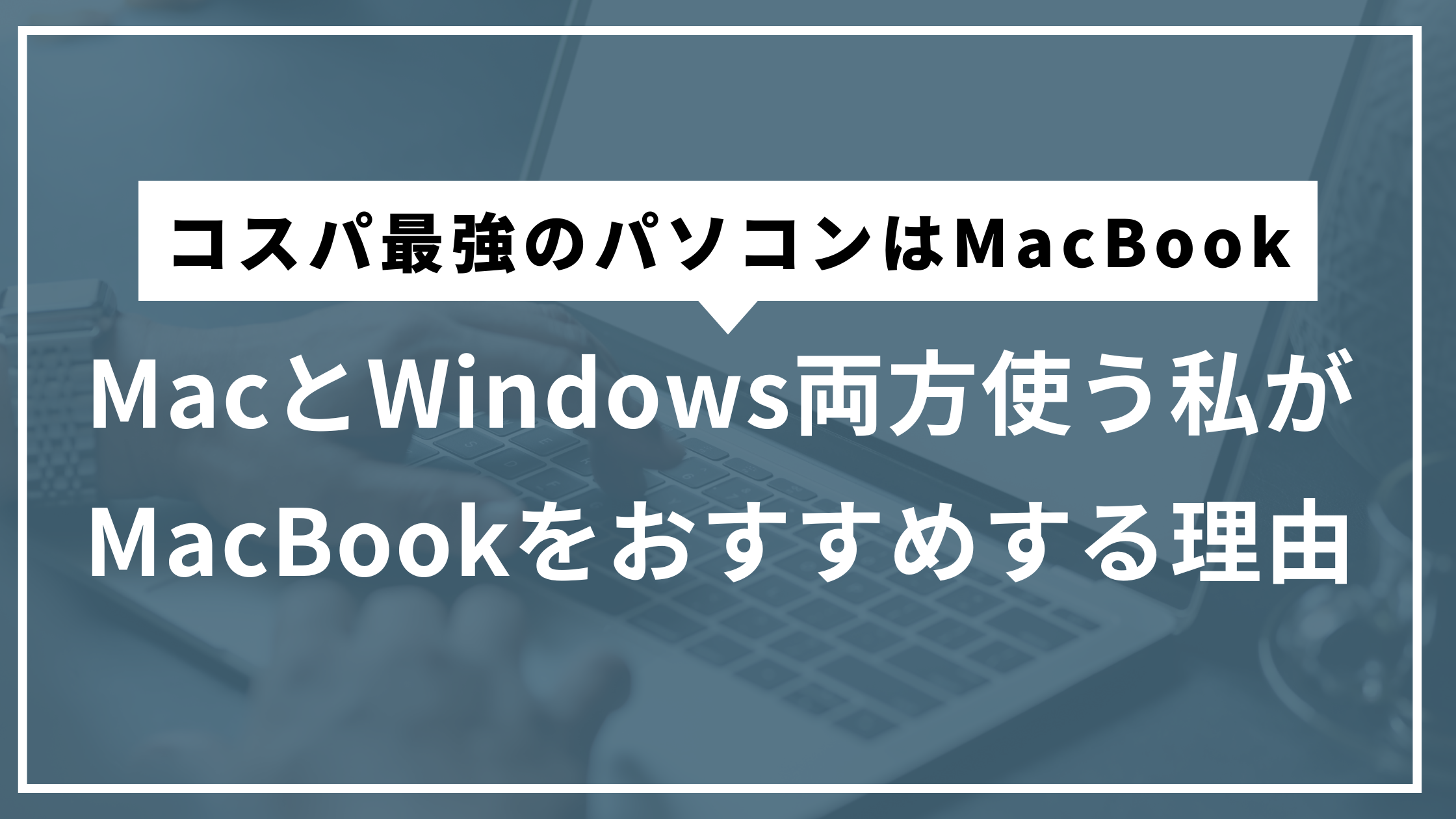 コスパ最強のパソコンはMacBook。MacとWindows両方使う私がMacBookをおすすめする理由