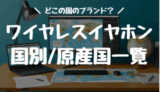 どこの国?ワイヤレスイヤホン主要ブランドのメーカー国籍/原産国一覧