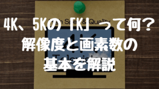 4Kテレビ、5Kモニターの「K」って何？解像度と画素数の基本を解説