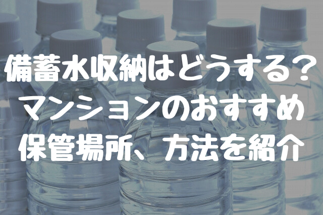 備蓄水収納はどうする？ マンションのおすすめ 保管場所、方法を紹介