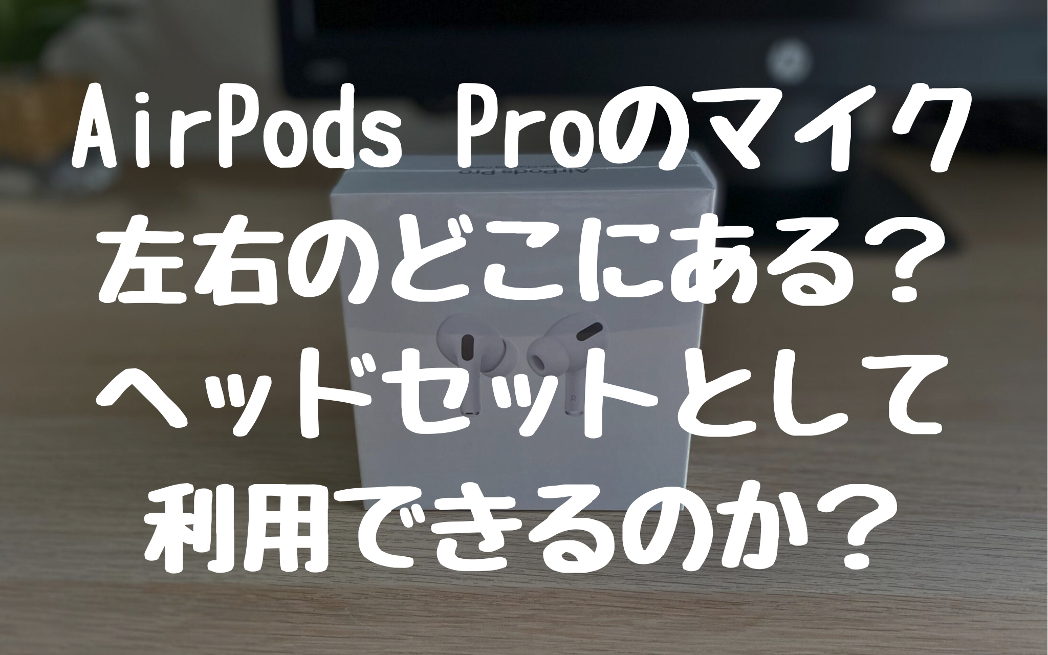 AirPods Proのマイクは左右のどこにある？ヘッドセットとして利用できるのか？の検証