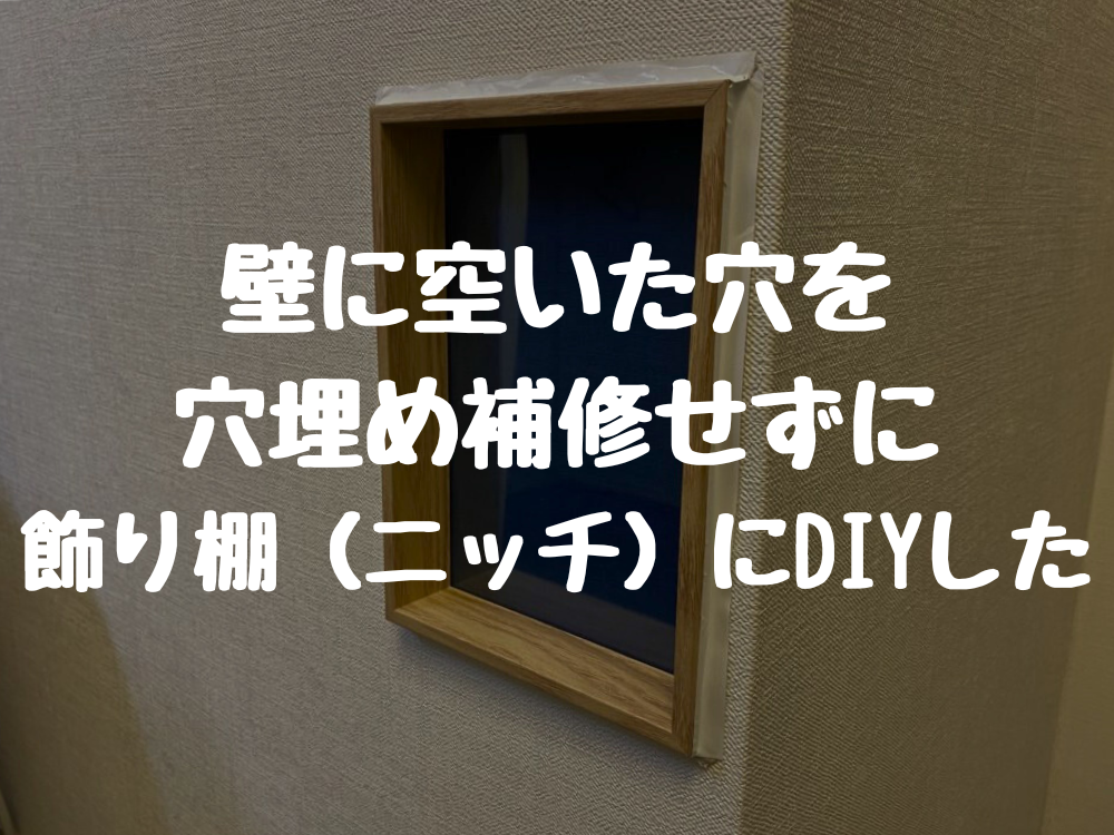 壁に空いた穴を 穴埋め補修せずに 飾り棚（ニッチ）にDIYした