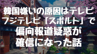 韓国嫌いの原因はテレビ？フジテレビ「スポルト」で偏向報道疑惑が確信になった話