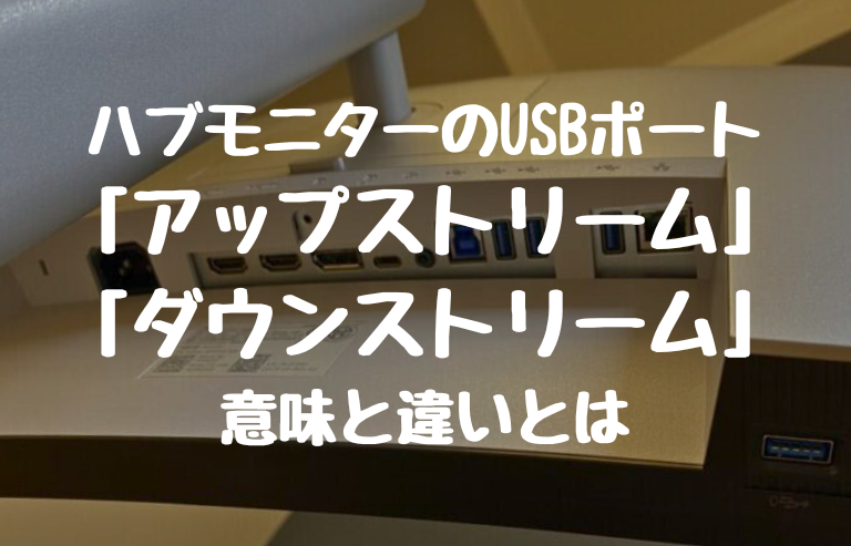 ハブモニターのUSBポート 「アップストリーム」 「ダウンストリーム」 意味と違いとは